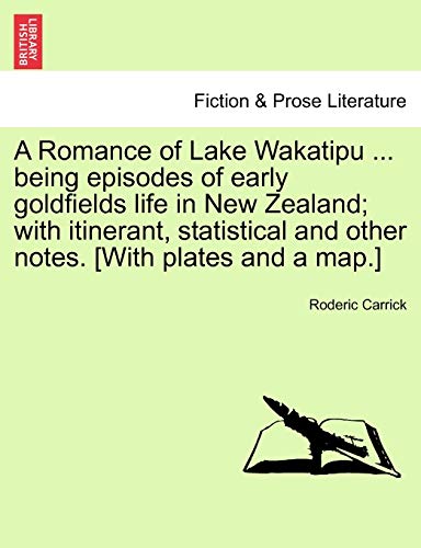Romance of Lake Wakatipu Being Episodes of Early Goldfields Life in New Zealand [Paperback]