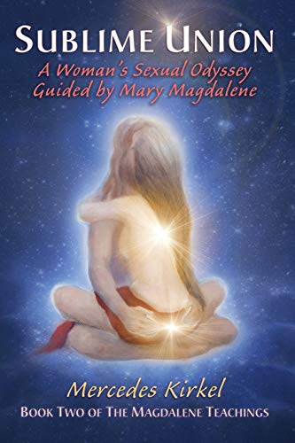 Sublime Union A Woman's Sexual Odyssey Guided By Mary Magdalene (the Magdalene  [Paperback]