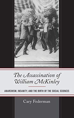 The Assassination of William McKinley Anarchism, Insanity, and the Birth of the [Hardcover]