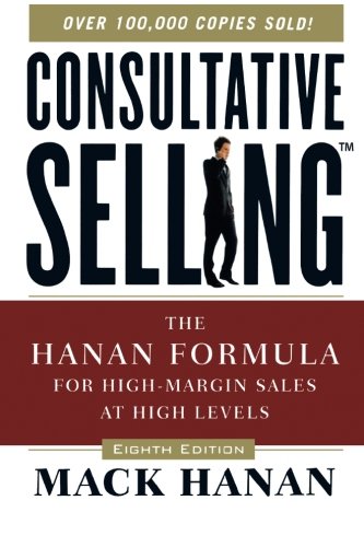 Consultative Selling  The Hanan Formula for High-Margin Sales at High Levels [Paperback]