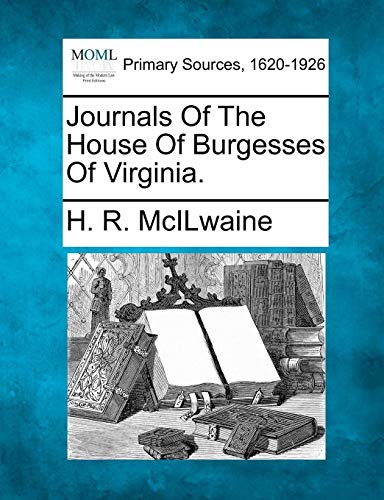 Journals Of The House Of Burgesses Of Virginia. [Paperback]