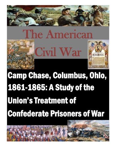 Camp Chase, Columbus, Ohio, 1861-1865 A Study Of The Union's Treatment Of Confe [Paperback]
