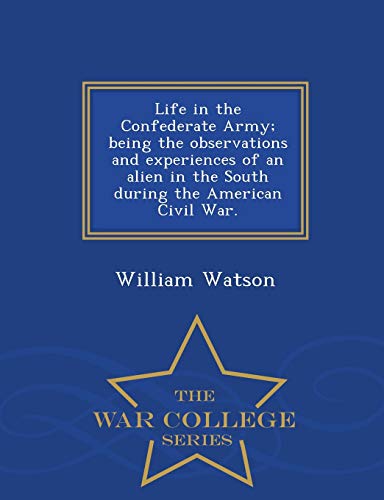 Life In The Confederate Army Being The Observations And Experiences Of An Alien [Paperback]