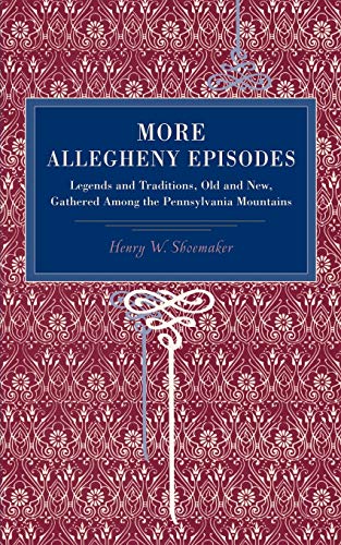 More Allegheny Episodes Legends and Traditions, Old and New, Gathered Among the [Paperback]