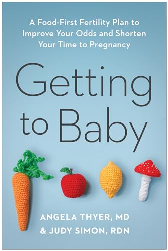 Getting to Baby A Food-First Fertility Plan to Improve Your Odds and Shorten Yo [Paperback]
