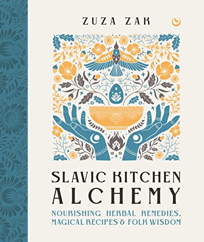 Slavic Kitchen Alchemy NourishingHerbal Remedies, Magical Recipes &amp Folk W [Hardcover]