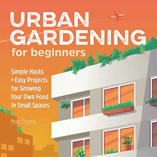 Urban Gardening for Beginners Simple Hacks and Easy Projects for Growing Your O [Paperback]