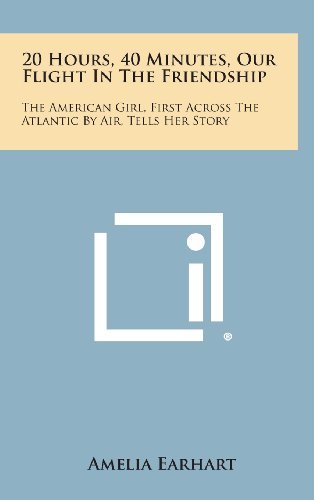 20 Hours, 40 Minutes, Our Flight In The Friendship The American Girl, First Acr [Hardcover]