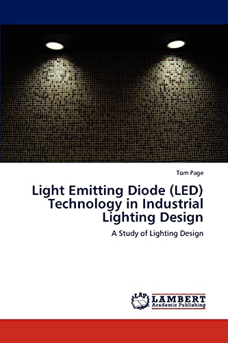Light Emitting Diode (led) Technology In Industrial Lighting Design A Study Of  [Paperback]