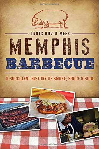 Memphis Barbecue A Succulent History of Smoke, Sauce &amp Soul [Paperback]