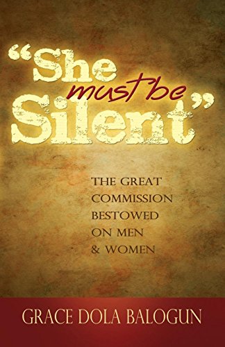 she Must Be Silent  The Great Commission Bestowed On Both Men & Women [Paperback]
