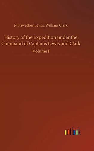 History of the Expedition under the Command of Captains Lewis and Clark [Hardcover]