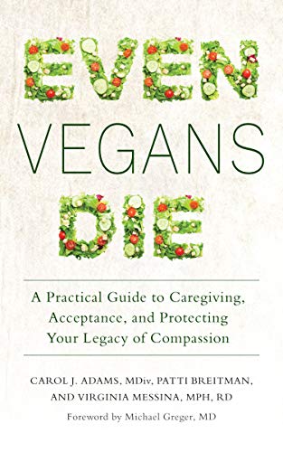 Even Vegans Die A Practical Guide to Caregiving, Acceptance, and Protecting You [Paperback]