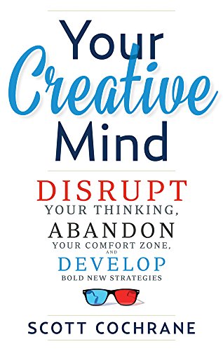 Your Creative Mind How To Disrupt Your Thinking, Abandon Your Comfort Zone, And [Paperback]