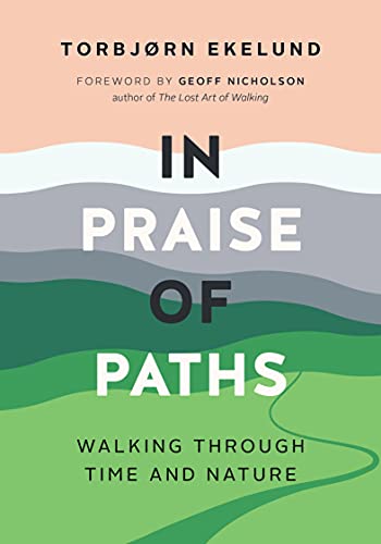 In Praise of Paths Walking through Time and Nature [Paperback]