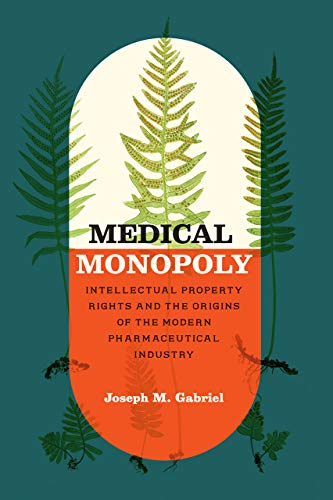 Medical Monopoly Intellectual Property Rights and the Origins of the Modern Pha [Paperback]