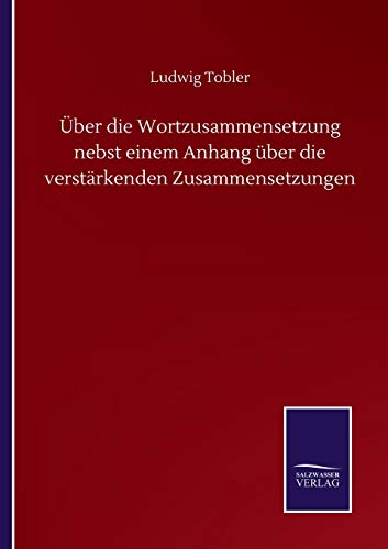 Ueber Die Wortzusammensetzung Nebst Einem Anhang Uber Die Verstarkenden Zusammen