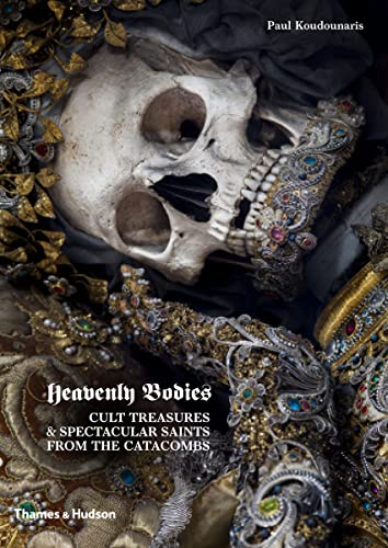 Heavenly Bodies Cult Treasures and Spectacular Saints from the Catacombs [Hardcover]