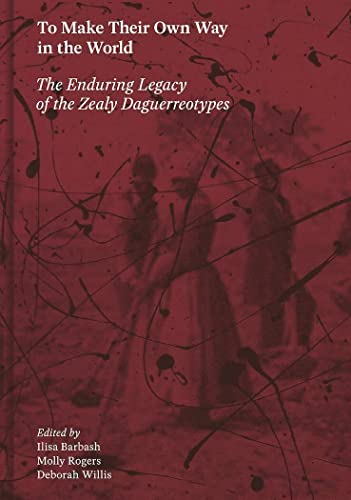 To Make Their Own Way in the World The Enduring Legacy of the Zealy Daguerreoty [Hardcover]