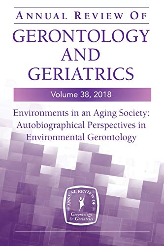 Annual Review of Gerontology and Geriatrics, Volume 38, 2018 Environments in an [Hardcover]