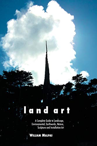 Land Art A Complete Guide To Landscape, Environmental, Earthworks, Nature, Scul [Paperback]