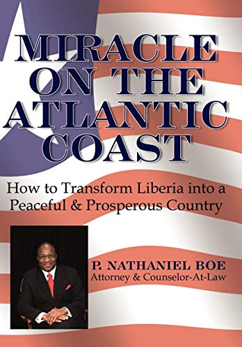Miracle on the Atlantic Coast  How to Transform Liberia into a Peaceful and Pro [Hardcover]