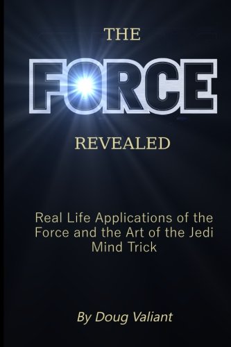The Force Revealed Real Life Applications Of The Force And The Art Of The Jedi  [Paperback]