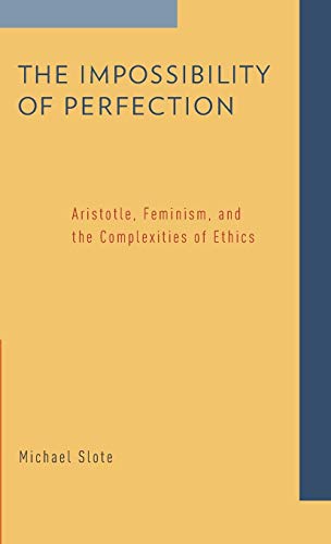 The Impossibility of Perfection Aristotle, Feminism, and the Complexities of Et [Hardcover]