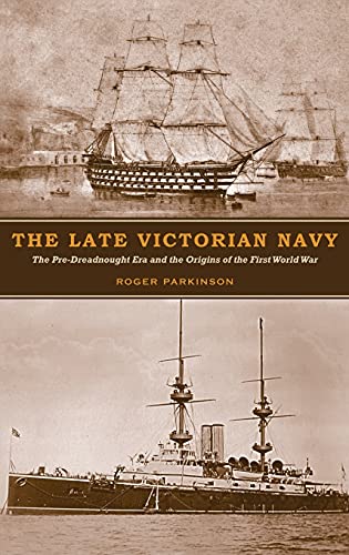 The Late Victorian Navy The Pre-Dreadnought Era and the Origins of the First Wo [Hardcover]