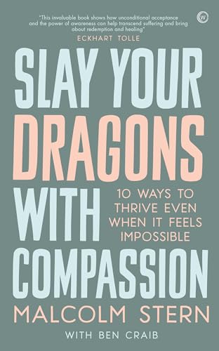 Slay Your Dragons With Compassion Ten Ways to Thrive Even When It Feels Impossi [Paperback]