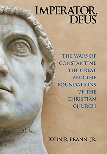 Imperator, Deus The Wars Of Constantine The Great And The Foundations Of The Ch [Hardcover]