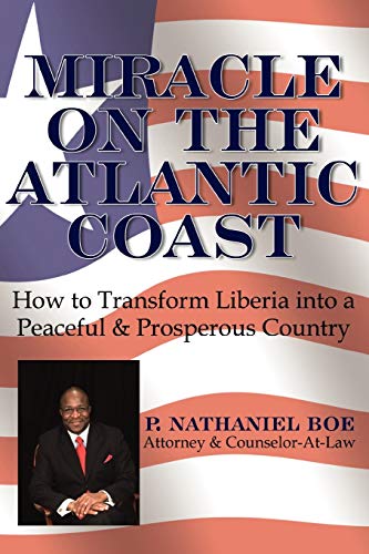 Miracle on the Atlantic Coast  How to Transform Liberia into a Peaceful and Pro [Unknown]