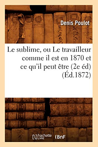 Sublime, Ou le Travailleur Comme il Est en 1870 et Ce Qu'il Peut Etre (2e Ed) (E [Paperback]