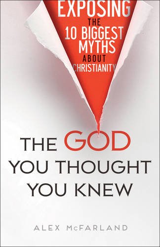 The God You Thought You Knew Exposing The 10 Biggest Myths About Christianity [Paperback]