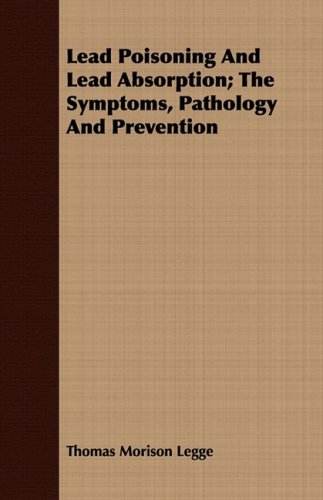 Lead Poisoning and Lead Absorption the Symptoms, Pathology and Prevention [Paperback]