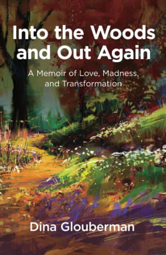 Into the Woods and Out Again A Memoir of Love, Madness, and Transformation [Paperback]