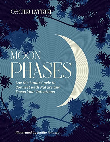 Moon Phases Use the Lunar Cycle to Connect with Nature and Focus Your Intention [Hardcover]