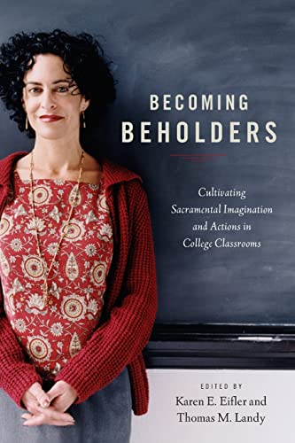 Becoming Beholders Cultivating Sacramental Imagination And Actions In College C [Paperback]