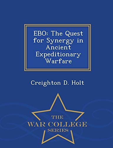 Ebo The Quest For Synergy In Ancient Expeditionary Warfare - War College Series [Paperback]
