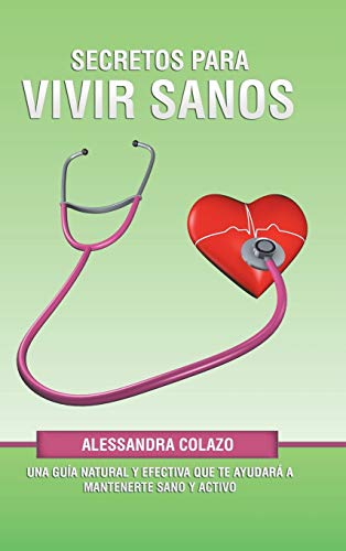 Secretos para Vivir Sanos  Una Gua Natural y Efectiva Que Te Ayudar a Mantene [Hardcover]