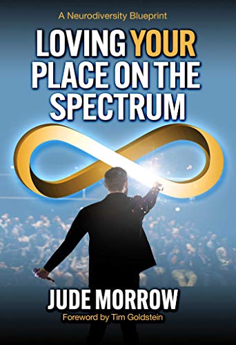 Loving Your Place on the Spectrum A Neurodiversity Blueprint [Paperback]