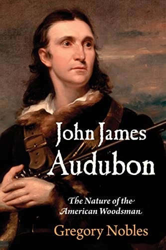 John James Audubon The Nature of the American Woodsman [Paperback]