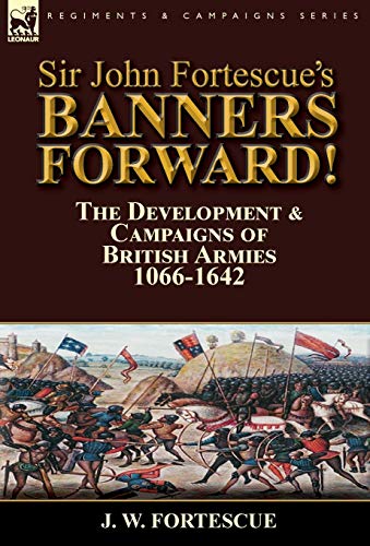 Sir John Fortescue's Banners Forward-The Development & Campaigns Of British Arm [Hardcover]