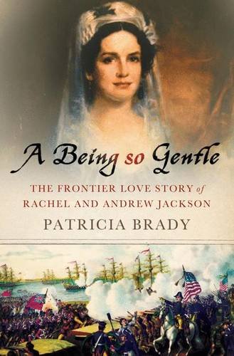 A Being So Gentle The Frontier Love Story of Rachel and Andrew Jackson [Hardcover]