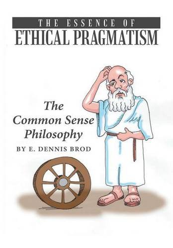 The Essence Of Ethical Pragmatism The Common Sense Philosophy [Hardcover]