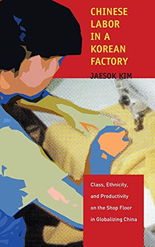 Chinese Labor in a Korean Factory Class, Ethnicity, and Productivity on the Sho [Hardcover]