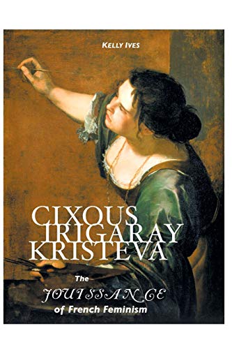 Cixous, Irigaray, Kristeva The Jouissance Of French Feminism (european Writers) [Paperback]