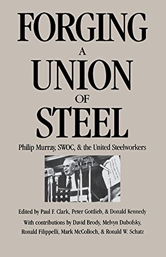 Forging A Union Of Steel Philip Murray, Swoc And The United Steelworkers (ilr P [Paperback]