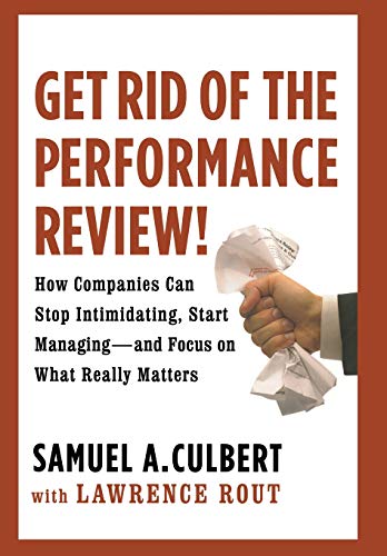 Get Rid of the Performance Review How Companies Can Stop Intimidating, Start M [Hardcover]