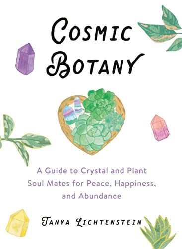 Cosmic Botany: A Guide to Crystal and Plant Soul Mates for Peace, Happiness, and [Hardcover]